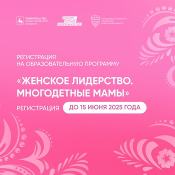 Нижегородки могут до 15 июня подать заявки на участие в образовательной программе «Женское лидерство. Многодетные мамы»